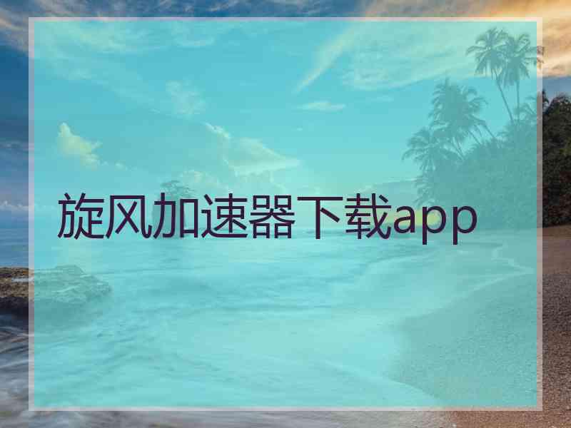 旋风加速器下载app