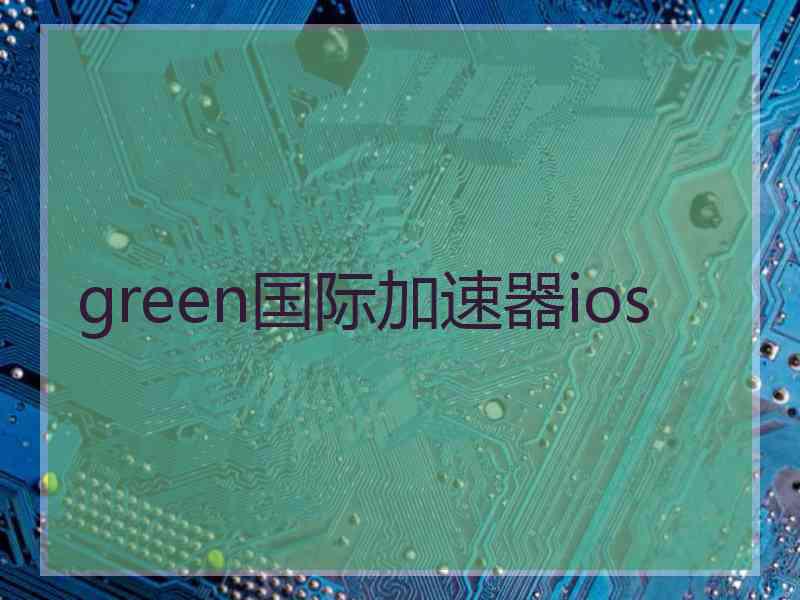 green国际加速器ios