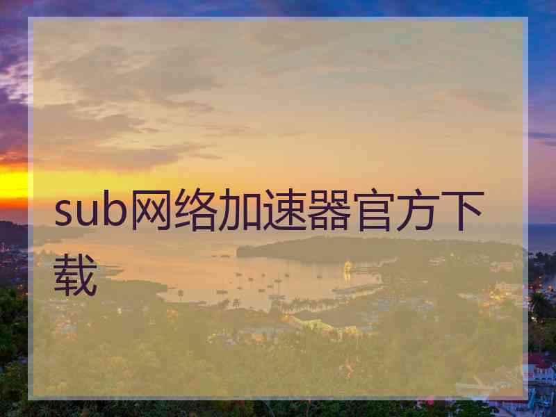 sub网络加速器官方下载