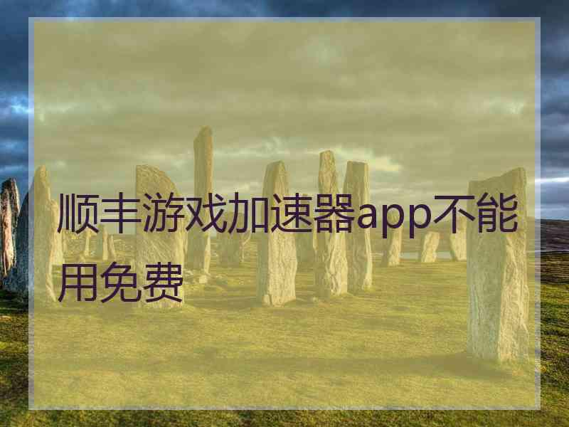 顺丰游戏加速器app不能用免费