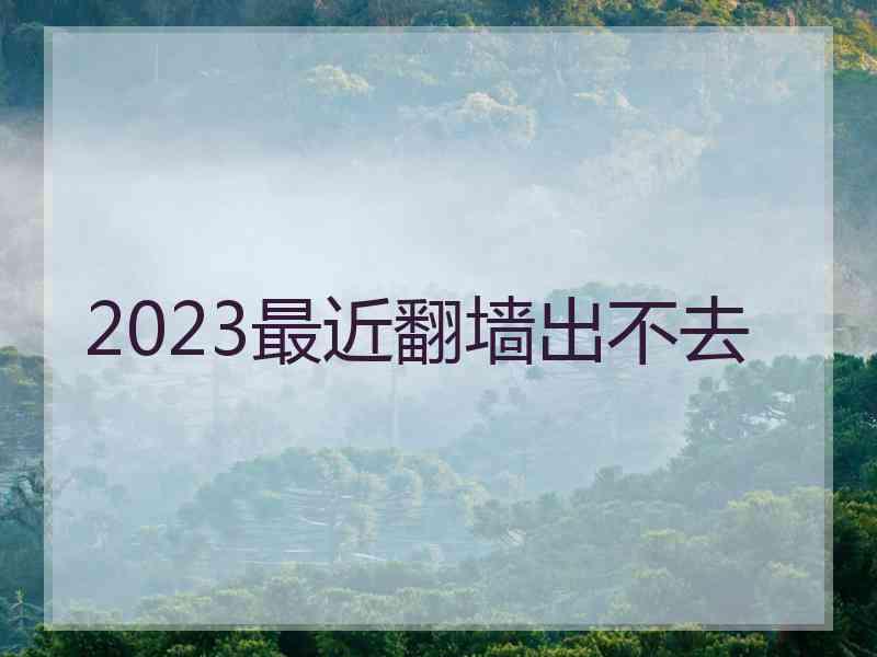 2023最近翻墙出不去