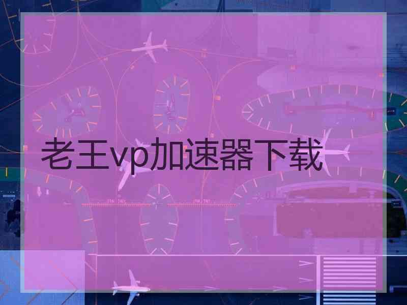 老王vp加速器下载