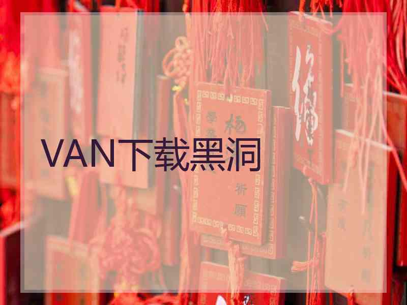 VAN下载黑洞