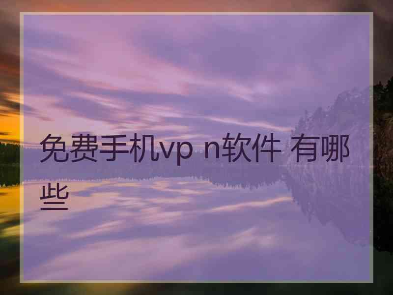 免费手机vp n软件 有哪些