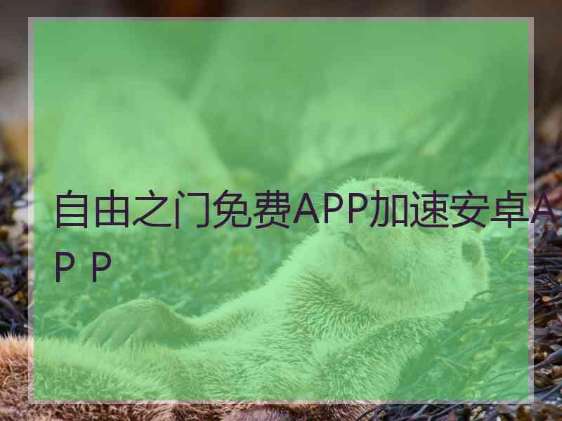 自由之门免费APP加速安卓AP P