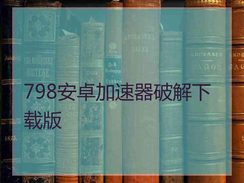 798安卓加速器破解下载版