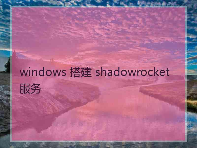 windows 搭建 shadowrocket 服务