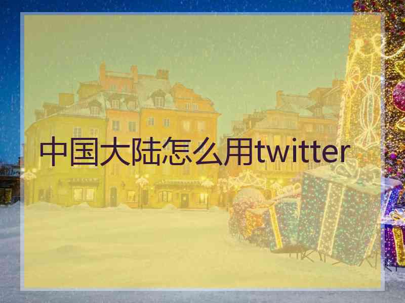 中国大陆怎么用twitter