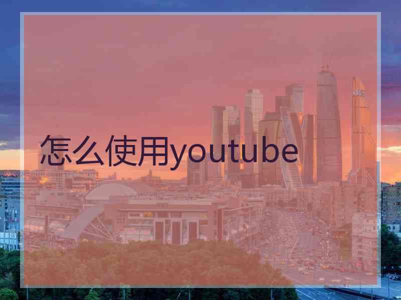 怎么使用youtube