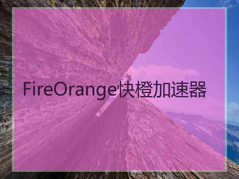 FireOrange快橙加速器