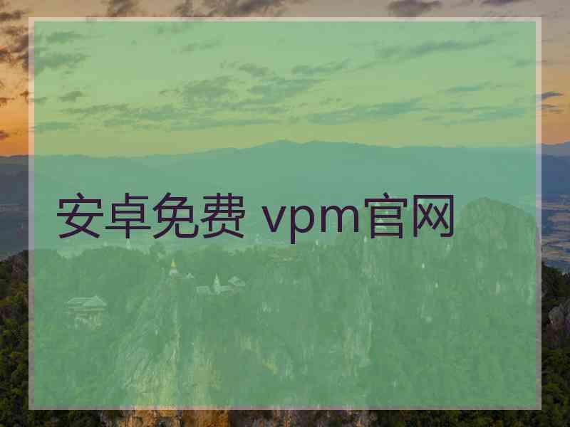 安卓免费 vpm官网