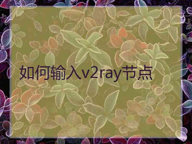 如何输入v2ray节点