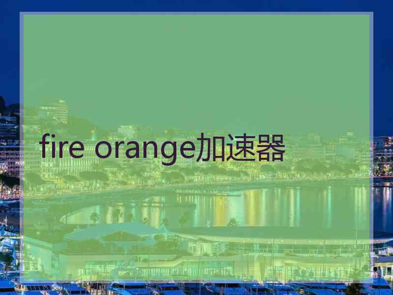 fire orange加速器