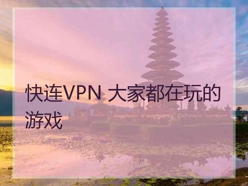 快连VPN 大家都在玩的游戏