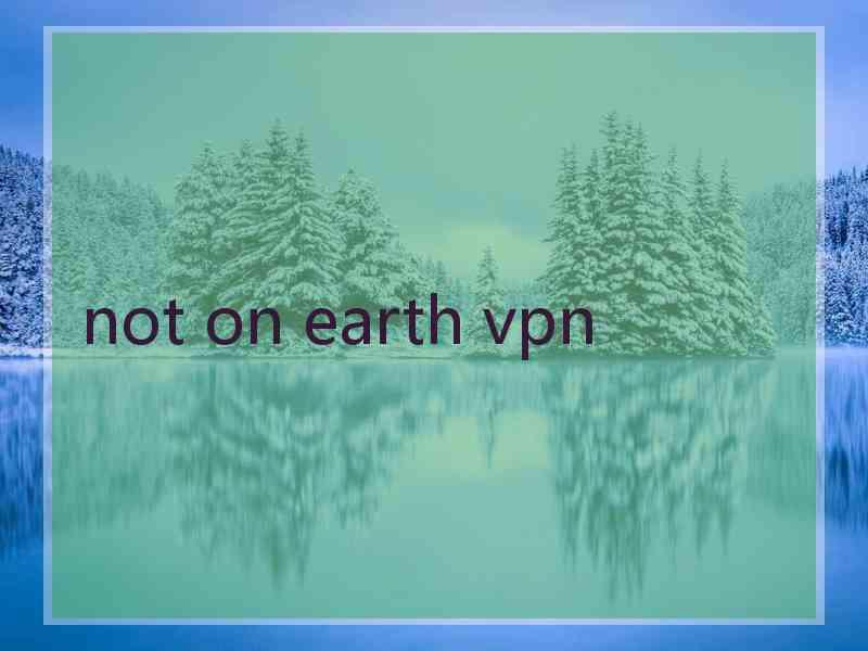 not on earth vpn