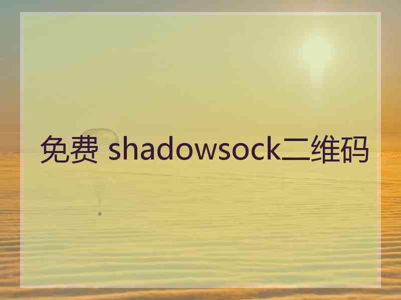 免费 shadowsock二维码