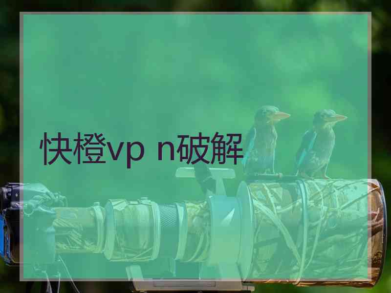 快橙vp n破解