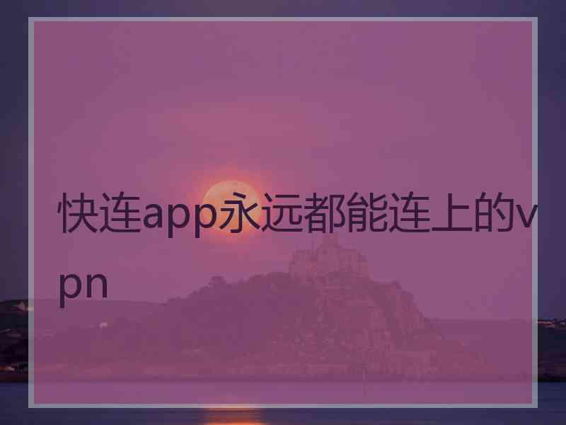 快连app永远都能连上的vpn