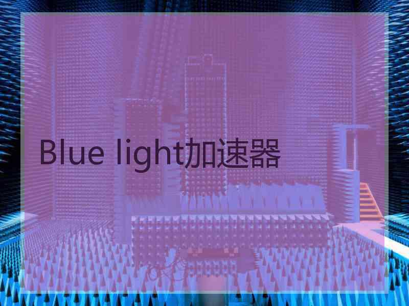 Blue light加速器