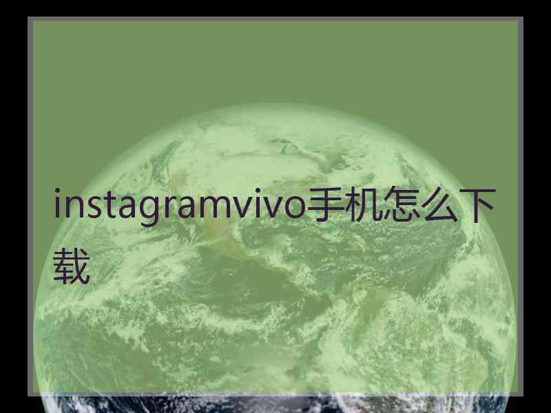 instagramvivo手机怎么下载