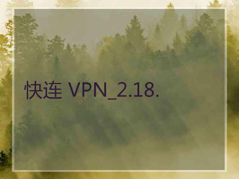 快连 VPN_2.18.