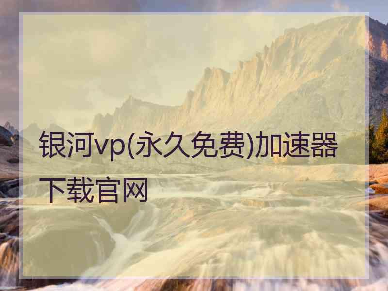 银河vp(永久免费)加速器下载官网