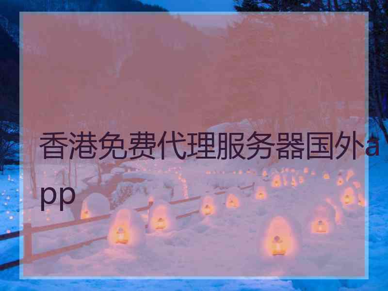 香港免费代理服务器国外app