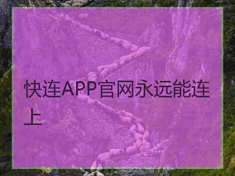 快连APP官网永远能连上