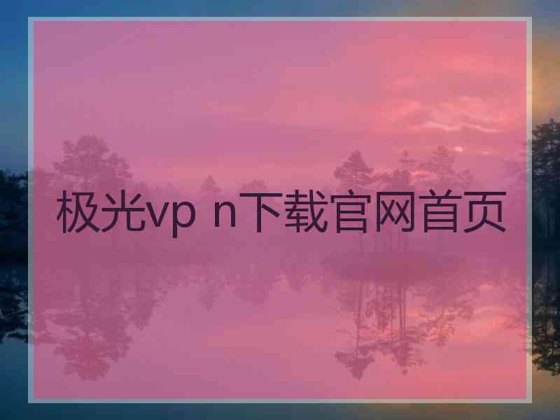 极光vp n下载官网首页