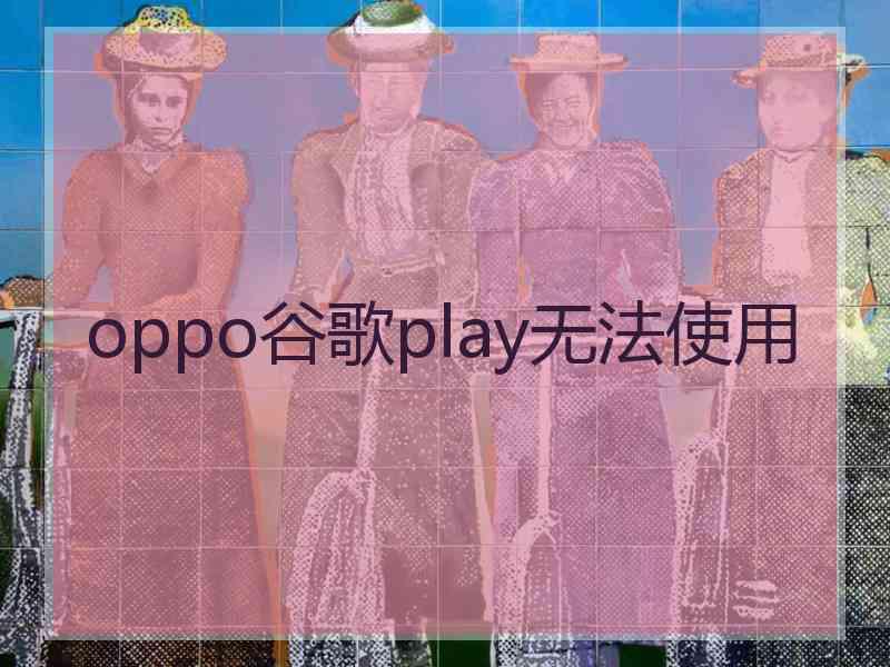 oppo谷歌play无法使用