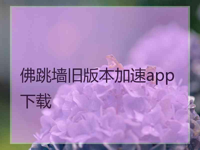 佛跳墙旧版本加速app下载