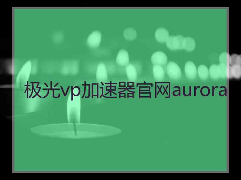 极光vp加速器官网aurora