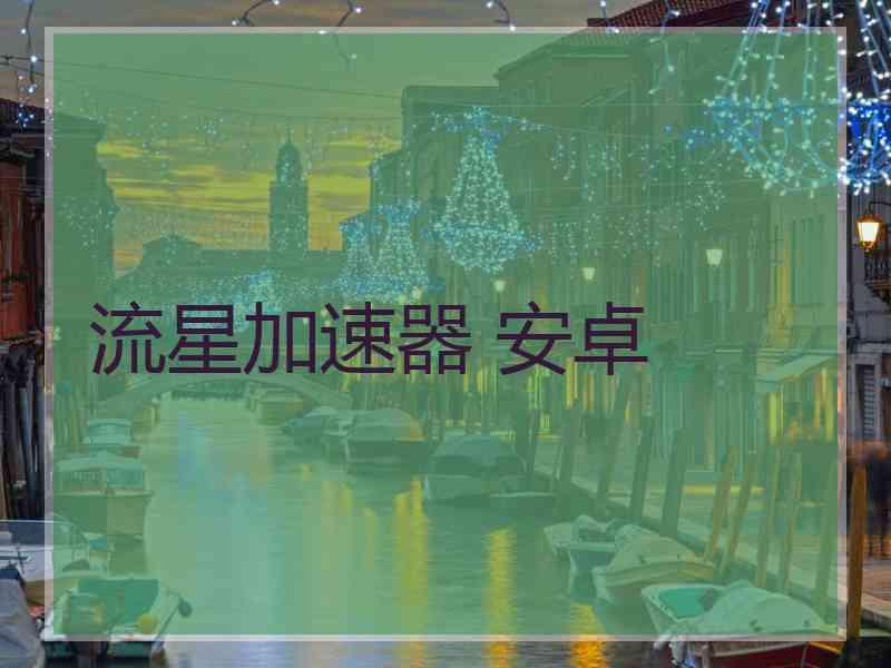 流星加速器 安卓