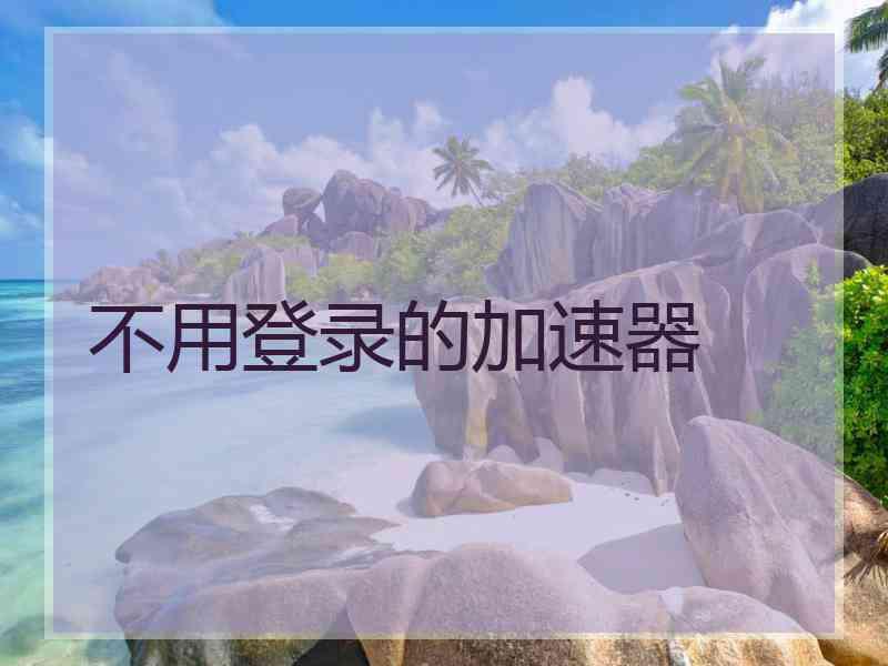 不用登录的加速器