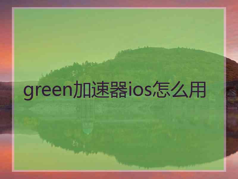 green加速器ios怎么用