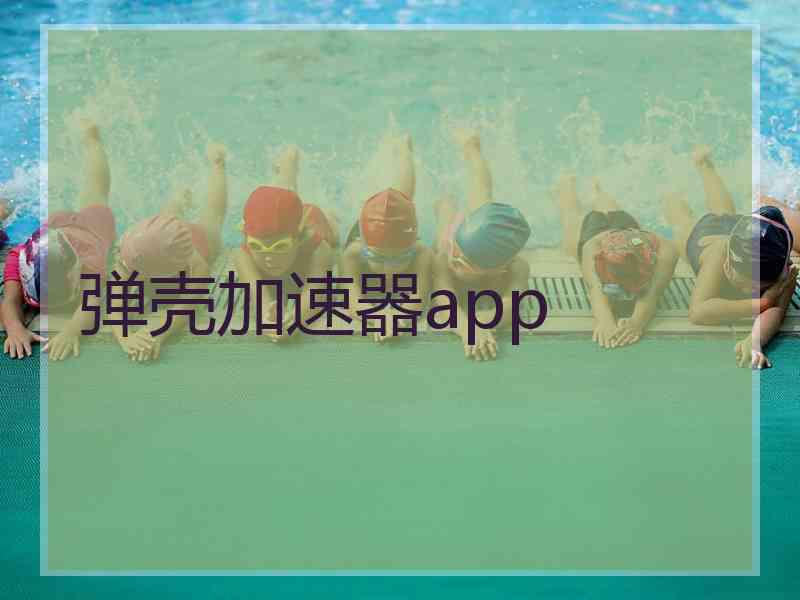 弹壳加速器app