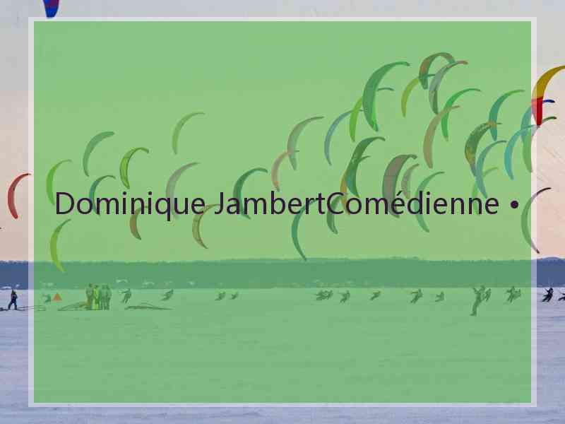 Dominique JambertComédienne •